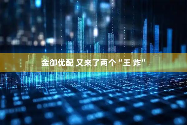 金御优配 又来了两个“王 炸”